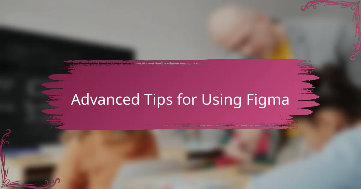 Advanced Tips for Using Figma