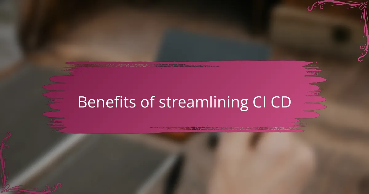 Benefits of streamlining CI CD