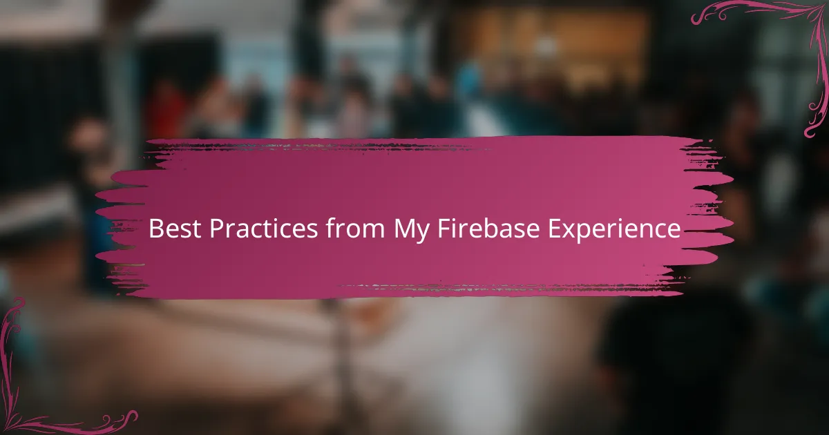 Best Practices from My Firebase Experience
