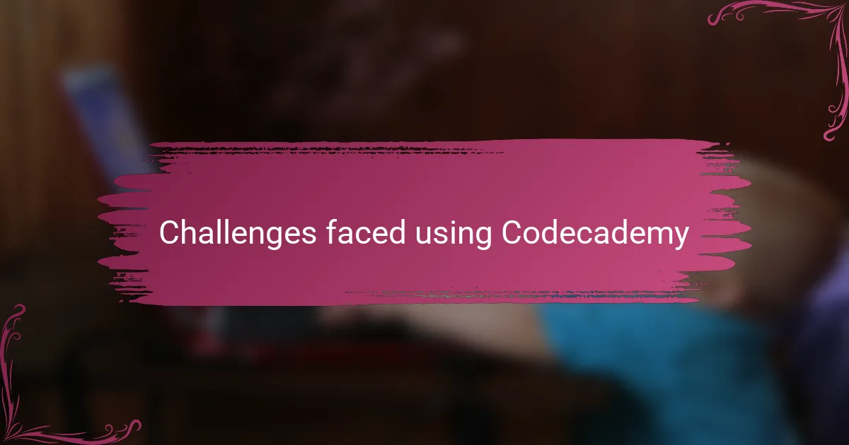 Challenges faced using Codecademy