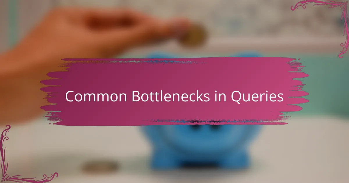 Common Bottlenecks in Queries