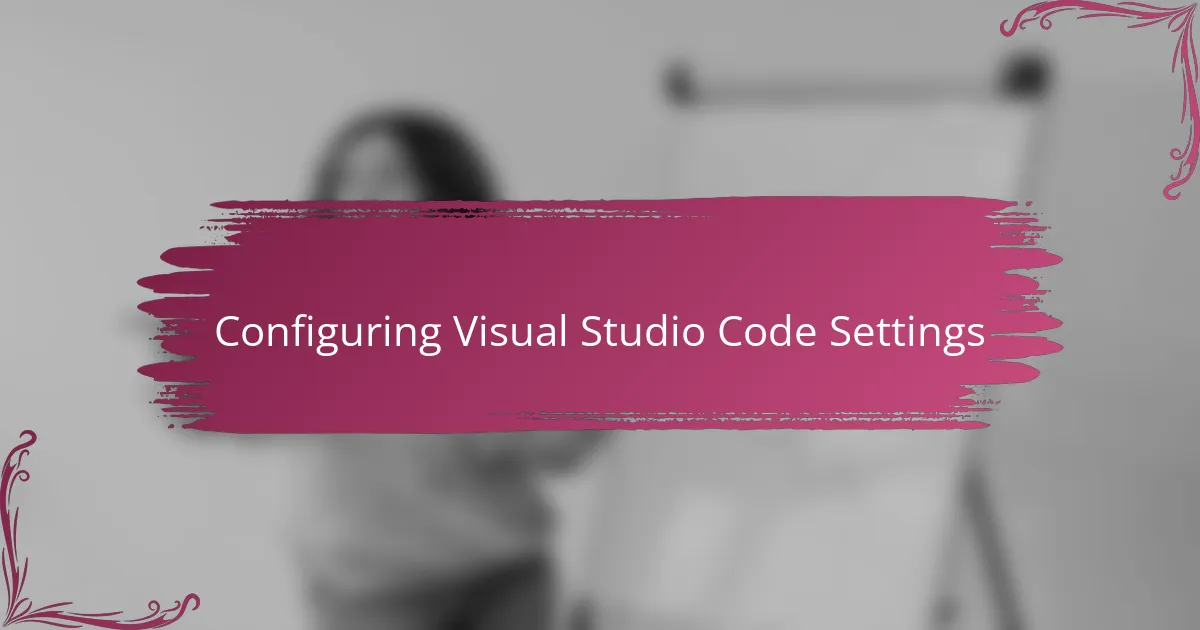 Configuring Visual Studio Code Settings