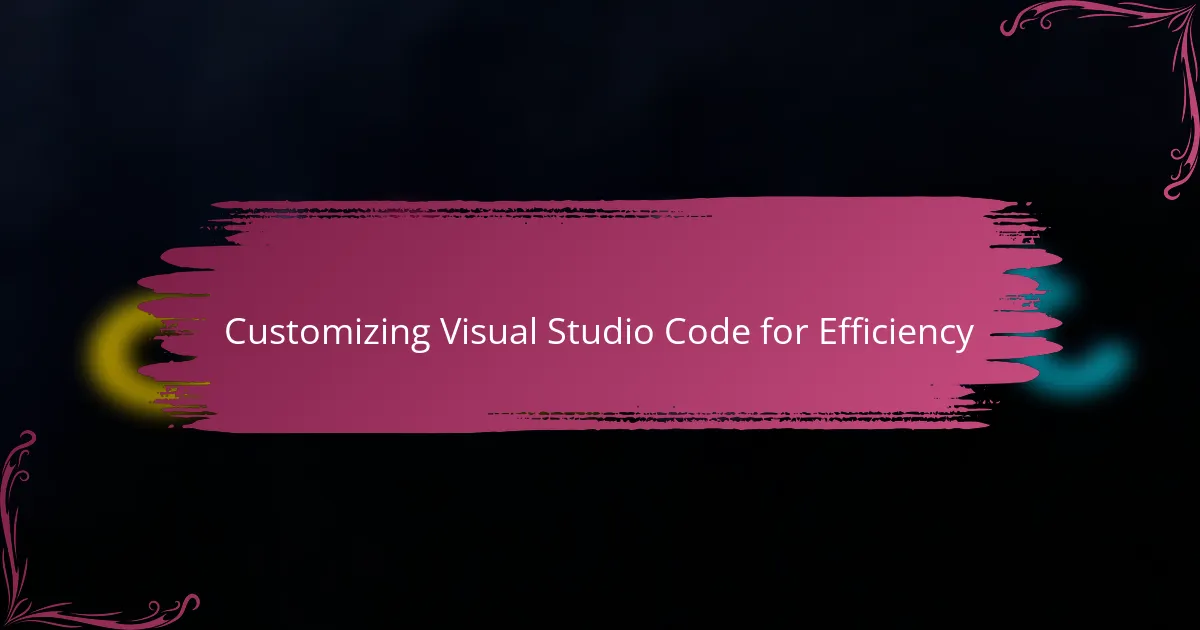 Customizing Visual Studio Code for Efficiency