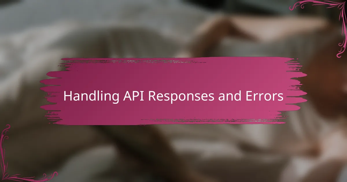 Handling API Responses and Errors