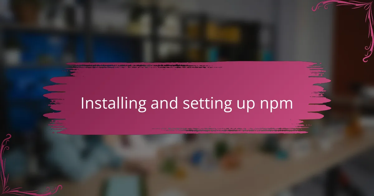 Installing and setting up npm