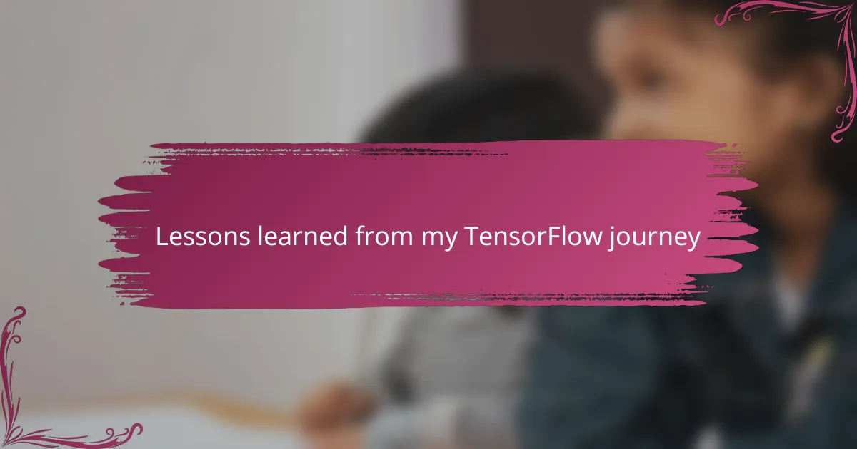 Lessons learned from my TensorFlow journey
