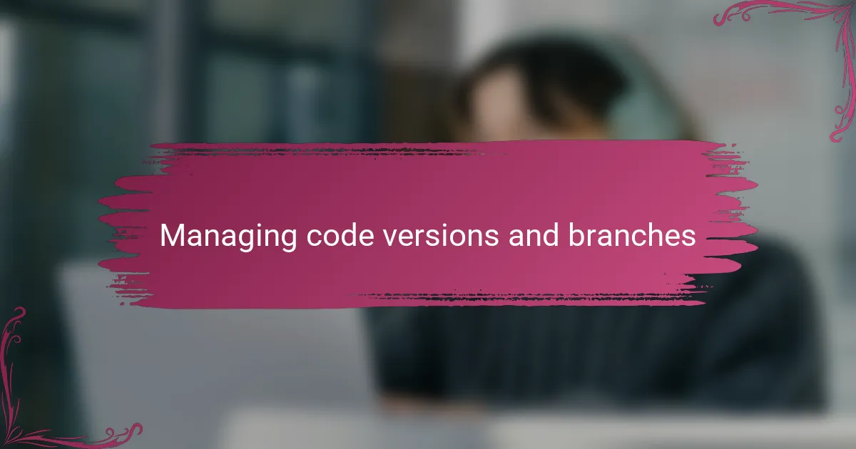 Managing code versions and branches