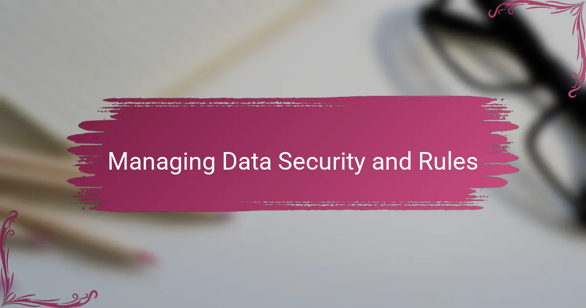 Managing Data Security and Rules
