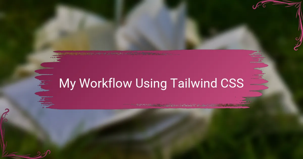 My Workflow Using Tailwind CSS