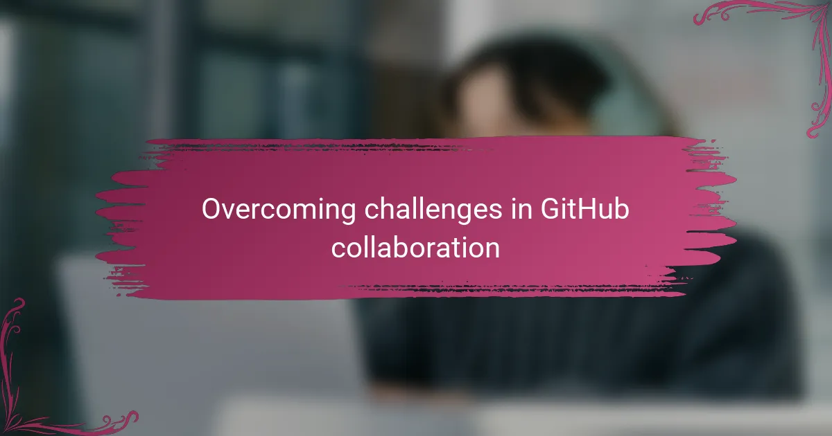 Overcoming challenges in GitHub collaboration