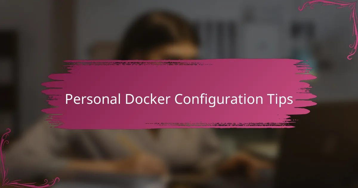 Personal Docker Configuration Tips