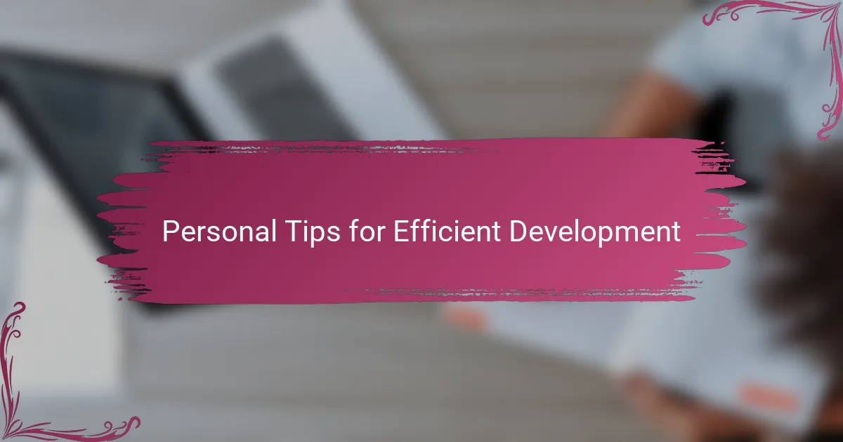 Personal Tips for Efficient Development