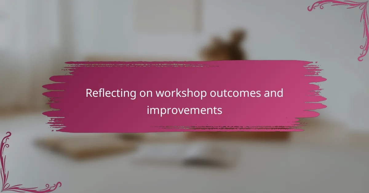 Reflecting on workshop outcomes and improvements