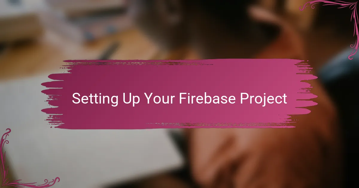 Setting Up Your Firebase Project