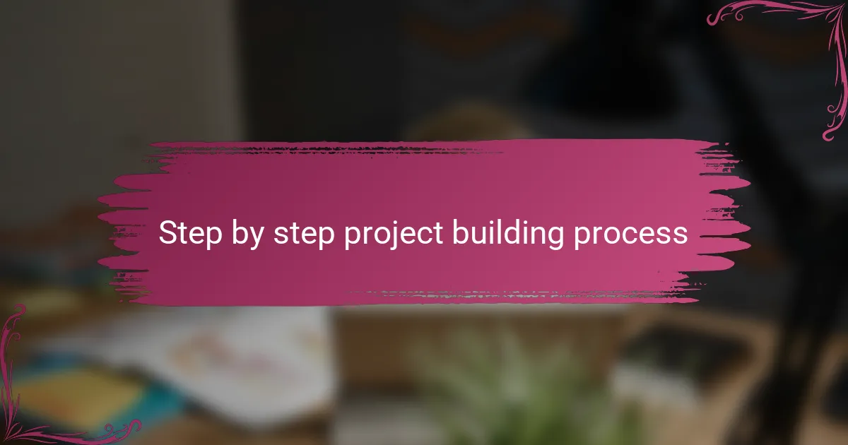 Step by step project building process