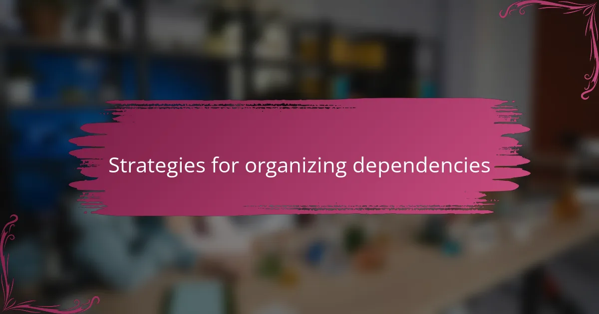 Strategies for organizing dependencies