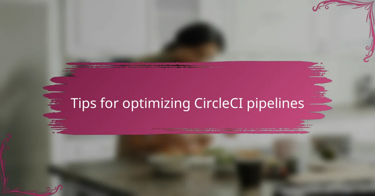 Tips for optimizing CircleCI pipelines