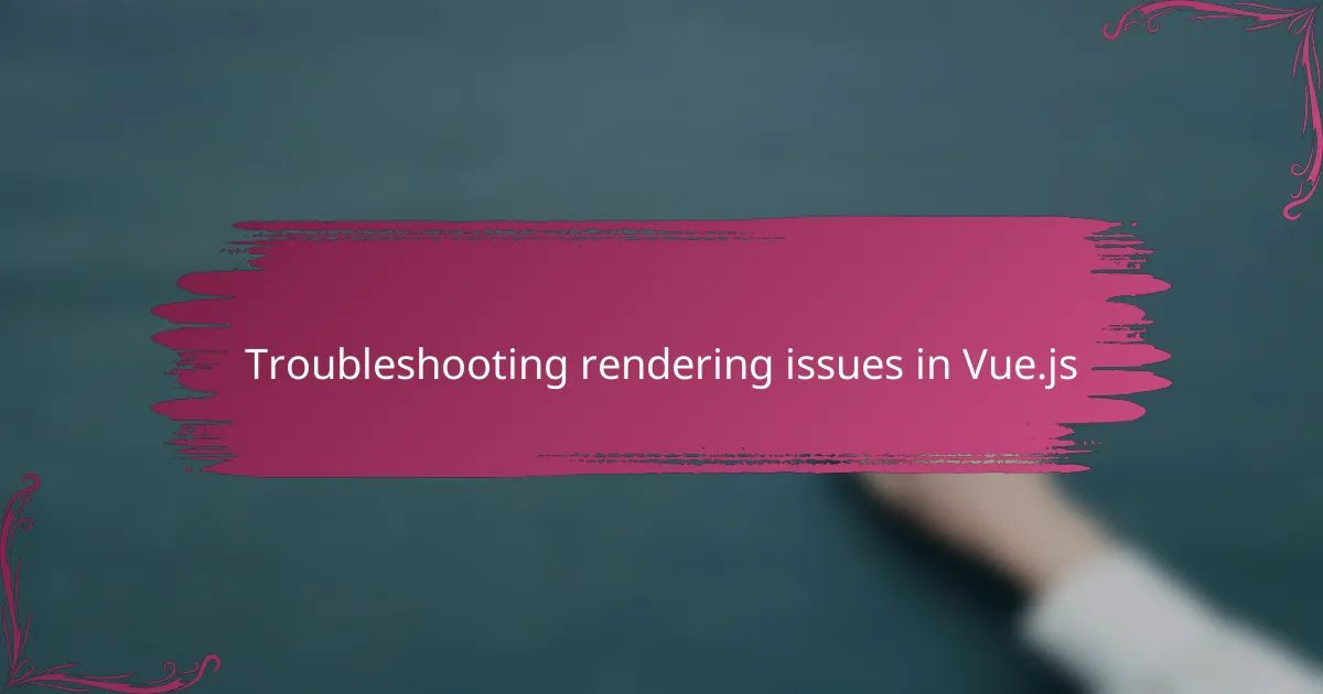 Troubleshooting rendering issues in Vue.js