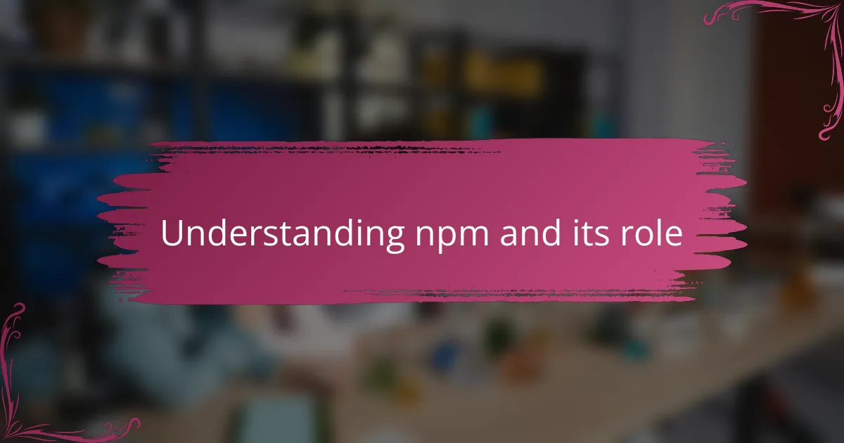 Understanding npm and its role